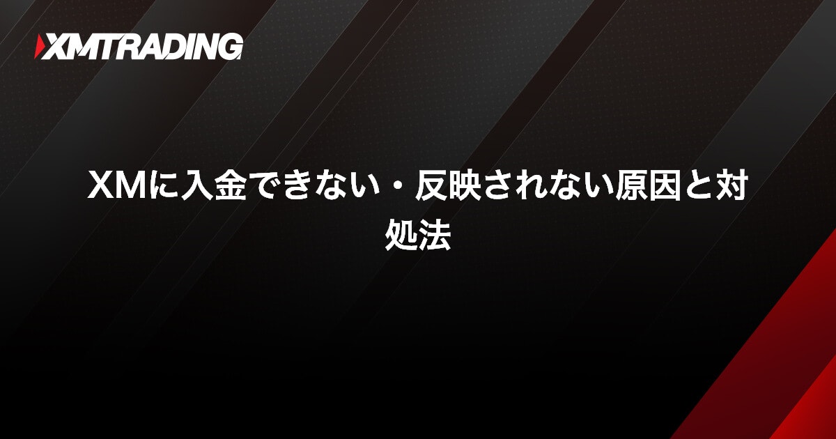 XMに入金できない・反映されない原因と対処法｜XMTrading（エックスエム）